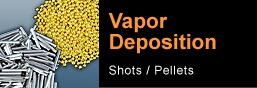 Vapor Deposition / Shots.Pellets